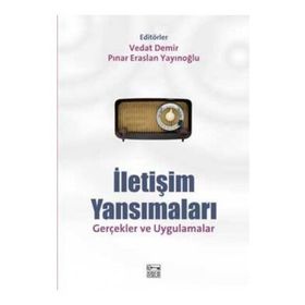 İLETİŞİM YANSIMALARI GERÇEKLER VE UYGULAMALAR - VEDAT DEMIR;PINAR ERASLAN YAYINOĞLU