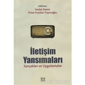 İLETİŞİM YANSIMALARI GERÇEKLER VE UYGULAMALAR - VEDAT DEMIR;PINAR ERASLAN YAYINOĞLU