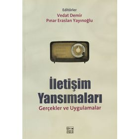 İLETİŞİM YANSIMALARI GERÇEKLER VE UYGULAMALAR - VEDAT DEMIR;PINAR ERASLAN YAYINOĞLU