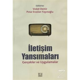 İLETİŞİM YANSIMALARI GERÇEKLER VE UYGULAMALAR - VEDAT DEMIR;PINAR ERASLAN YAYINOĞLU