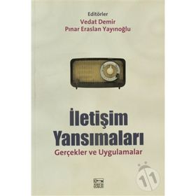 İLETİŞİM YANSIMALARI GERÇEKLER VE UYGULAMALAR - VEDAT DEMIR;PINAR ERASLAN YAYINOĞLU