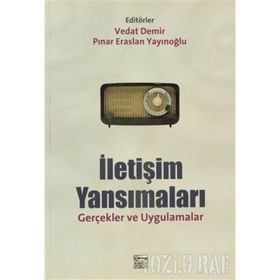 İLETİŞİM YANSIMALARI GERÇEKLER VE UYGULAMALAR - VEDAT DEMIR;PINAR ERASLAN YAYINOĞLU