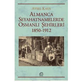 İletişim Yayınları Almanca Seyahatnamelerde Osmanlı Şehirleri 1850-1912