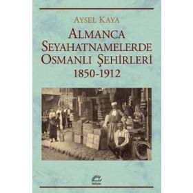 İletişim Yayınları Almanca Seyahatnamelerde Osmanlı Şehirleri 1850-1912