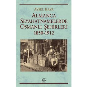 İletişim Yayınları Almanca Seyahatnamelerde Osmanlı Şehirleri 1850-1912