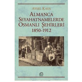İletişim Yayınları Almanca Seyahatnamelerde Osmanlı Şehirleri 1850-1912