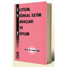 İLETİŞİM, YIĞINSAL İLETİM ARAÇLARI VE TOPLUM - ERSAN İLAL