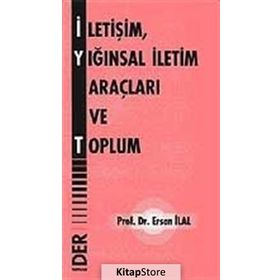 İLETİŞİM, YIĞINSAL İLETİM ARAÇLARI VE TOPLUM - ERSAN İLAL
