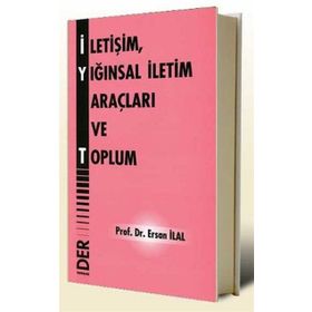 İLETİŞİM, YIĞINSAL İLETİM ARAÇLARI VE TOPLUM - ERSAN İLAL