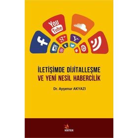 İletişimde Dijitalleşme Ve Yeni Nesil Habercilik / Ayşenur Akyazı