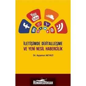 İletişimde Dijitalleşme Ve Yeni Nesil Habercilik / Ayşenur Akyazı