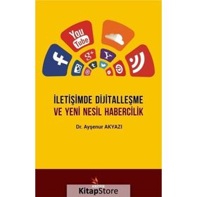 İletişimde Dijitalleşme Ve Yeni Nesil Habercilik / Ayşenur Akyazı
