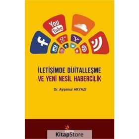 İletişimde Dijitalleşme Ve Yeni Nesil Habercilik / Ayşenur Akyazı