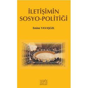 İletişimin Sosyo - Politiği - Emine Yavaşgel
