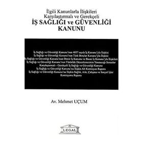 İLGİLİ KANUNLARLA İLİŞKİLERİ KARŞILAŞTIRMALI VE GEREKÇELİ İŞ SAĞLIĞI VE GÜVENLIĞI KANUNU - MEHMET UÇUM