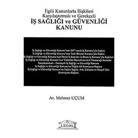 İLGİLİ KANUNLARLA İLİŞKİLERİ KARŞILAŞTIRMALI VE GEREKÇELİ İŞ SAĞLIĞI VE GÜVENLIĞI KANUNU - MEHMET UÇUM