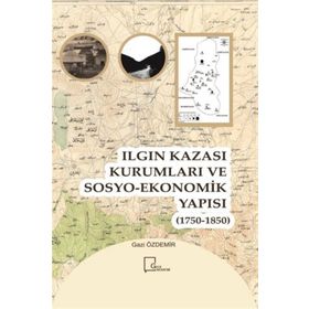 Ilgın Kazası Kurumları ve Sosyo - Ekonomik Yapısı 1750 - 1850 - Gazi Özdemir