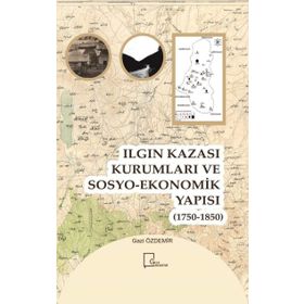 Ilgın Kazası Kurumları ve Sosyo - Ekonomik Yapısı 1750 - 1850 - Gazi Özdemir