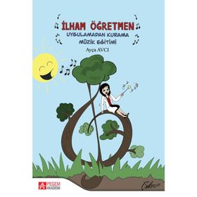 İlham Öğretmen Uygulamadan Kurama Müzik Eğitimi - Pegem Akademi Yayıncılık