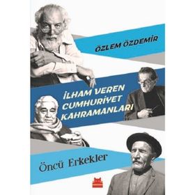 İlham Veren Cumhuriyet Kahramanları - Öncü Erkekler - Özlem Özdemir