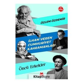 İlham Veren Cumhuriyet Kahramanları - Öncü Erkekler - Özlem Özdemir