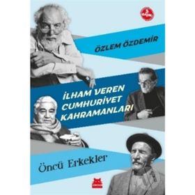 İlham Veren Cumhuriyet Kahramanları - Öncü Erkekler - Özlem Özdemir