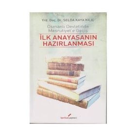 İLK ANAYASANIN HAZIRLANMASI OSMANLI DEVLETINDE MEŞRUTİYET'E GEÇİŞ - SELDA KAYA KILIÇ