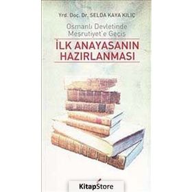 İLK ANAYASANIN HAZIRLANMASI OSMANLI DEVLETINDE MEŞRUTİYET'E GEÇİŞ - SELDA KAYA KILIÇ