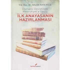 İLK ANAYASANIN HAZIRLANMASI OSMANLI DEVLETINDE MEŞRUTİYET'E GEÇİŞ - SELDA KAYA KILIÇ