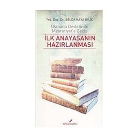 İLK ANAYASANIN HAZIRLANMASI OSMANLI DEVLETINDE MEŞRUTİYET'E GEÇİŞ - SELDA KAYA KILIÇ