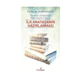 İLK ANAYASANIN HAZIRLANMASI OSMANLI DEVLETINDE MEŞRUTİYET'E GEÇİŞ - SELDA KAYA KILIÇ