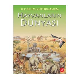 İlk Bilim Kütüphanem - Hayvanların Dünyası - Kolektif