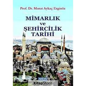 İLK ÇAĞDAN GÜNÜMÜZE MİMARLIK VE ŞEHİRCİLİK TARIHI - MURAT AYKAÇ ERGİNÖZ