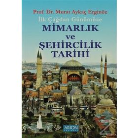 İLK ÇAĞDAN GÜNÜMÜZE MİMARLIK VE ŞEHİRCİLİK TARIHI - MURAT AYKAÇ ERGİNÖZ