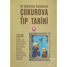 İlk Çağlardan Günümüze Çukurova Tıp Tarihi - S. Haluk Uygur Ali İhsan Ökten İlter Uzel K. Serdar Girginer Mehmet Emin Arıcı Mehmet Gazi Kobaner Hüseyin Bayram Nurettin Çelmeoğlu Ayça Gerçek Serpil Demirci Bekircan Tahberer Mehmet Ekrem Akçal Mustafa Karad