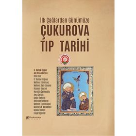 İlk Çağlardan Günümüze Çukurova Tıp Tarihi - S. Haluk Uygur Ali İhsan Ökten İlter Uzel K. Serdar Girginer Mehmet Emin Arıcı Mehmet Gazi Kobaner Hüseyin Bayram Nurettin Çelmeoğlu Ayça Gerçek Serpil Demirci Bekircan Tahberer Mehmet Ekrem Akçal Mustafa Karad