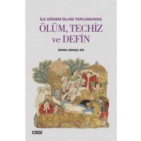 İlk Dönem İslam Toplumunda Ölüm, Techiz ve Defin - Zehra Gençel Efe
