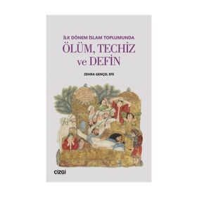 İlk Dönem İslam Toplumunda Ölüm, Techiz ve Defin - Zehra Gençel Efe
