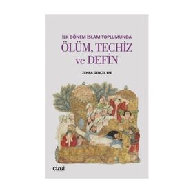 İlk Dönem İslam Toplumunda Ölüm, Techiz ve Defin - Zehra Gençel Efe