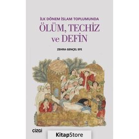 İlk Dönem İslam Toplumunda Ölüm, Techiz ve Defin - Zehra Gençel Efe