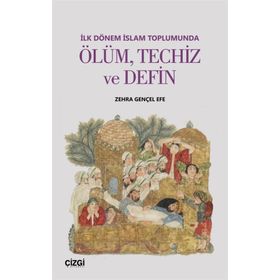 İlk Dönem İslam Toplumunda Ölüm, Techiz ve Defin - Zehra Gençel Efe