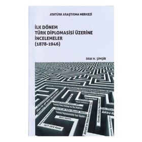 İlk Dönem Türk Diplomasisi Üzerine İncelemeler (1878-1946) - Bilal N. Şimşir