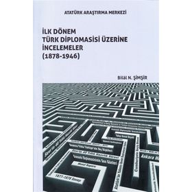 İlk Dönem Türk Diplomasisi Üzerine İncelemeler (1878-1946) - Bilal N. Şimşir