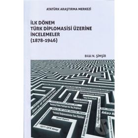 İlk Dönem Türk Diplomasisi Üzerine İncelemeler (1878-1946) - Bilal N. Şimşir