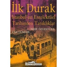 İLK DURAK İSTANBUL'UN ENTELEKTÜEL TARIHINDEN TANIKLIKLAR - NEBIL ÖZGENTÜRK; CAN DÜNDAR
