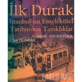 İLK DURAK İSTANBUL'UN ENTELEKTÜEL TARIHINDEN TANIKLIKLAR - NEBIL ÖZGENTÜRK; CAN DÜNDAR