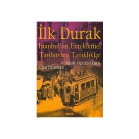İLK DURAK İSTANBUL'UN ENTELEKTÜEL TARIHINDEN TANIKLIKLAR - NEBIL ÖZGENTÜRK; CAN DÜNDAR
