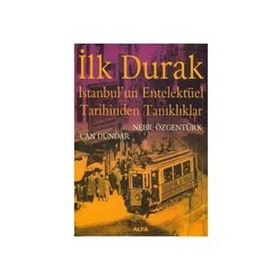 İLK DURAK İSTANBUL'UN ENTELEKTÜEL TARIHINDEN TANIKLIKLAR - NEBIL ÖZGENTÜRK; CAN DÜNDAR