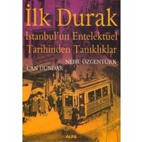 İLK DURAK İSTANBUL'UN ENTELEKTÜEL TARIHINDEN TANIKLIKLAR - NEBIL ÖZGENTÜRK; CAN DÜNDAR