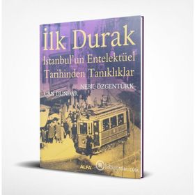İLK DURAK İSTANBUL'UN ENTELEKTÜEL TARIHINDEN TANIKLIKLAR - NEBIL ÖZGENTÜRK; CAN DÜNDAR
